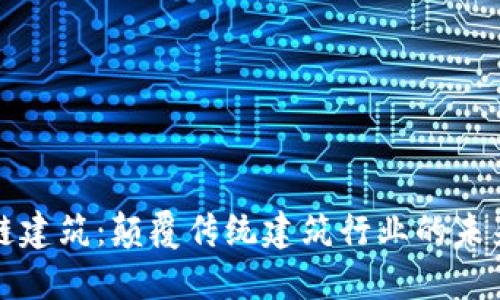 区块链建筑：颠覆传统建筑行业的未来趋势