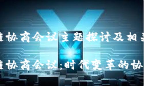区块链协商会议主题探讨及相关概念

区块链协商会议：时代变革的协商平台
