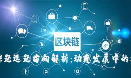 区块链新课题选题方向解析：动态发展中的机遇与挑战