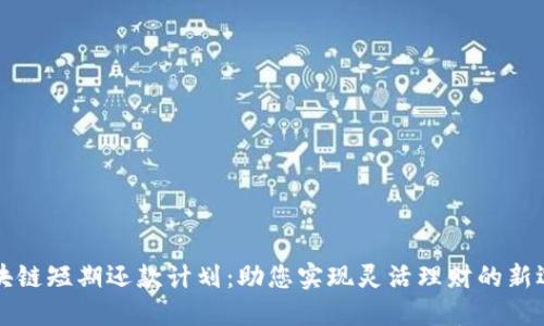 区块链短期还款计划：助您实现灵活理财的新选择