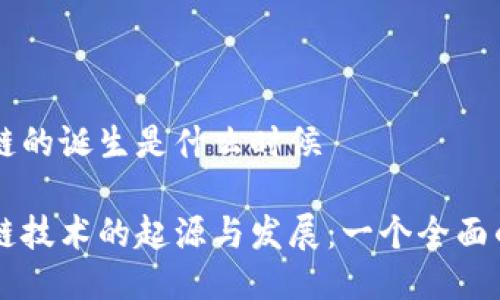 区块链的诞生是什么时候

区块链技术的起源与发展：一个全面的探索