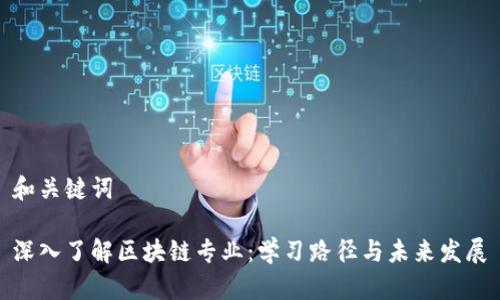 和关键词

深入了解区块链专业：学习路径与未来发展