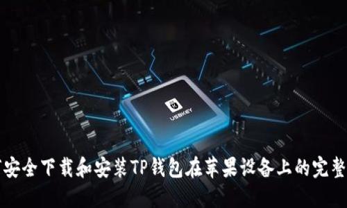 如何安全下载和安装TP钱包在苹果设备上的完整指南