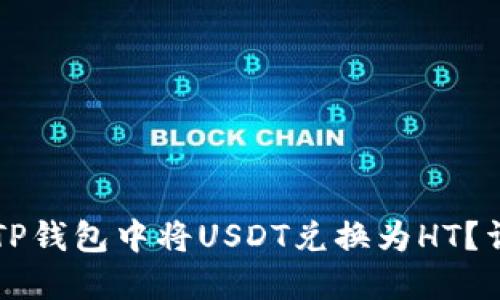怎样在TP钱包中将USDT兑换为HT？详尽指南