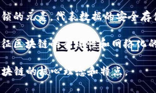 区块链技术的图标通常会体现去中心化、透明性和安全性的特点。以下是一种可能的设计元素，虽然并不能提供具体的图形，但可以描述一下常见的视觉要素：

1. **链条或连接的块**：区块链的核心是数据块通过链条相连，图标中可能会有多个方形或矩形代表“区块”，这些区块通过线条连接，形成一个链条的形状。

2. **数字或二进制代码**：因为区块链是基于数字技术的，许多图标包含数字或二进制代码的元素，以强调其技术背景。

3. **钥匙或锁**：强调安全性，许多区块链图标可能包含钥匙或锁的元素，代表数据的安全存储和隐私保护。

4. **地球或网络图案**：一些图标会使用地球或网络的图形，象征区块链的全球性和网络化的特征。

总体来说，区块链的图标会设计成，容易被识别，并有效传达出区块链的核心理念和特点。