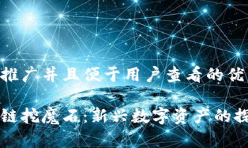 思考一个推广并且便于用户查看的优秀

了解区块链挖魔石：新兴数字资产的探索与应用