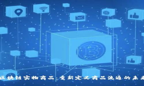区块链实物商品：重新定义商品流通的未来