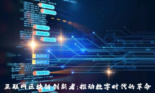   
互联网区块链创新者：推动数字时代的革命