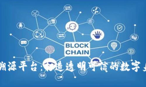 区块链大数据溯源平台：打造透明可信的数字身份与产品追踪