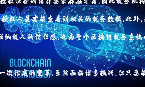 税务的区块链是指利用区块链技术来改进和税务管理的一种方式。这项技术可以确保税务数据的透明性、安全性和不可篡改性，从而提高税务的效率和可信度。

### 区块链技术在税务中的应用

区块链是一种分布式账本技术，其最大的特点是数据的透明性和不可篡改性。在税务领域，区块链技术能够带来以下几方面的好处：

1. **透明性**：所有的交易记录都被存储在区块链上，所有相关人员都可以查看，从而增加了税务过程的透明度，使得企业和个人能够更清楚地了解自己的税务责任。

2. **减少欺诈**：区块链的不可篡改性可以有效防止税务欺诈行为。例如，通过智能合约可以自动核对税务报告的数据，确保税收的准确性。

3. **自动化和效率**：利用区块链技术，可以实现税务流程的自动化，减少人工干预和错误，提高效率。在未来，许多税务流程可能会通过智能合约来自动执行。

4. **实时数据共享**：区块链网络允许政府、纳税人和其他利益相关者实时共享数据，这可以减少数据重复和信息不对称，从而提高税务的合规性和减少争议。

### 区块链税务系统的挑战

尽管区块链在税务中的应用前景广阔，但在实际部署中仍然面临不少挑战：

1. **技术门槛**：区块链技术相对较新，许多税务机构和企业可能缺乏相关技术的专业知识，这会导致实施的困难。

2. **法律法规**：当前的法律法规可能不适应区块链技术的应用，需要相关部门进行改革，以便为区块链税务提供合规的环境。

3. **隐私问题**：尽管区块链具有透明性，但在税务数据上，如何保护纳税人的隐私仍然是一个挑战。需要在透明性与隐私之间找到平衡。

4. **成本问题**：虽然区块链可以提高效率，但在初期投入上可能需要较大的成本，这对一些小型企业来说可能是一种经济负担。

### 可能相关问题

#### 问题1：区块链技术如何减少税务欺诈？

区块链技术通过其透明性和不可篡改性在减少税务欺诈方面发挥了重要作用。特别是电子发票相关的系统中，区块链能够确保所有发票记录的真实性和准确性。

利用区块链，纳税人提交的所有发票数据都会被永久记录在一个公开的账本上，税务机构和其他相关方可以随时进行核查。这种透明的数据处理方式使得任何欺诈行为都难以隐藏，无论是虚开发票还是故意少报收入。区块链还可以与税务机关的实时审核机制相结合，建立一个更为严密的监测系统，进一步降低税务欺诈的可能性。

此外，智能合约的应用也大大提升了合规过程的自动化。在交易完成时，系统可以自动核算应缴纳的税额，并在区块链上进行记录，这就有效地减少了人为干预和可能的操作失误，这样不仅提高了效率，也大大增强了税务征收的准确性。

通过这些机制，区块链技术从根源上减少了税务欺诈的可能性，保护了国家的税收利益，同时也为诚实的纳税人创造了更公平的税务环境。

#### 问题2：区块链技术在自动化税务流程中的应用潜力？

区块链技术的出现为税务流程的自动化提供了新的可能性。通过结合智能合约，税务机关可以设计一套完整的税务自动化流程，实现从纳税申报到税收征收的全自动化，不再需要繁琐的人工审核过程。

智能合约支持在一定条件下自动执行合约条款，比如当交易完成时，系统会自动计算并扣除应缴纳的税款。这意味著纳税人只需在区块链平台上提交必要的信息，系统会在后台自动核算并处理所有税务事务，这不仅提高了效率，还增强了准确度。

此外，区块链还可以支持多种支付方式的自动处理，对于不同的税种或情况下，智能合约能够灵活应对，确保每一笔税款都能得到及时处理。长远而言，这种自动化将极大降低税务处理的人工成本，释放出大量人力资源用于其他更为重要的税务治理工作。

随着人工智能和区块链的结合，未来的税务系统将可能是一个完全自我运行的生态，税务机关将不再是单纯的税款征收机构，而是一个多层级服务平台，为纳税人提供实时的税务咨询、合规指导等业务，真正实现税务全流程的数字化和智能化。

#### 问题3：实施区块链税务系统所需的法律法规背景？

要成功实施区块链税务系统，首先需要对现行的法律法规进行全面的梳理和修改，以适应区块链技术的特性。如前所述，区块链的透明性虽然有助于减少税务欺诈，但同时也可能涉及到纳税人的隐私保护问题，因此法律法规需要在这二者之间找到一条平衡路径。

目前，许多国家的税务法规仍然基于传统的手动审核和纸质文档的模式，对于数字化及自动化税务流程缺乏明确的法律支持。在这种情况下，各国需要进行法律修订，建立一个适用于区块链技术的税务框架，比如在电子账本上记录税务信息的法律效力、智能合约的法律约束、以及对税务数据的隐私保护等方面的规定。

此外，根据不同国家的法律环境，国际税务也需要考虑跨国合规的问题。在跨境交易中，如何合法地使用区块链技术进行税务处理，涉及到不同国家间的税务政策协调与技术标准化，这需要各国税务机关的积极合作和相关法律的调整与完善。

最后，税务机关还需要加强在区块链技术应用方面的专业培训，以确保税务审计人员和员工能够熟练掌握这一新技术，并能够在法律框架内灵活运用区块链进行税务管理。

#### 问题4：区块链在税务领域面临的隐私问题？

尽管区块链技术有助于提高税务透明度与信任，但在其应用过程中，隐私保护问题不容忽视。传统税务系统中的私人信息都是受到严格保护的，而区块链的开放性特质意味着这些信息可能面临被恶意利用的风险。

首先，税务数据（如收入、财务状况、纳税记录等）往往属于个人隐私，一旦这些信息被记录在链上，任何人都有可能访问这些信息。这与当前关于数据保护的法律要求存在矛盾，因此税务机构必须认真考虑如何在使用区块链技术的同时，确保纳税人在该系统中的数据不被滥用。

为了解决隐私问题，可以采取多种措施，比如使用加密技术来保护这些敏感信息。公私钥机制可以帮助保护纳税人的身份信息，确保只有特定的授权人员才能查看到相关的税务数据。此外，采用零知识证明技术可以证明某个数据的有效性，而不必透露该数据本身，这也是一种有效的隐私保护方式。

同时，税务机构应当制定清晰的隐私政策，明确哪些数据将被记录，如何进行记录，数据将如何被使用和保护等。这一政策的制定不仅有助于增强纳税人的信任感，也为整个区块链税务系统的合规性打下良好的基础。

### 结论

税务的区块链技术正逐渐成为实现税务管理数字化、透明化和智能化的重要工具。随着区块链技术的不断发展和应用，未来的税务管理将迎来一次彻底的变革。虽然面临诸多挑战，但只要能够有效解决这些问题，区块链技术必将在税务领域展现出巨大的潜力，为税务的公平与效率提供更为坚实的保障。