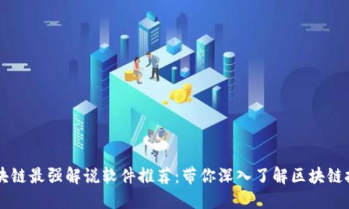 区块链最强解说软件推荐：带你深入了解区块链技术