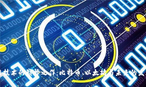 区块链技术的巅峰之作：比特币、以太坊与未来的发展前景