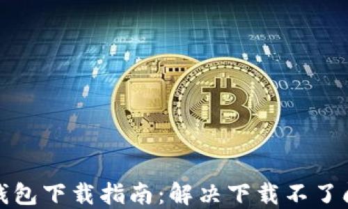 
TP钱包下载指南：解决下载不了问题