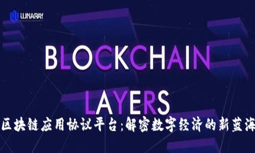 区块链应用协议平台：解密数字经济的新蓝海