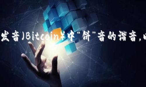 在区块链和加密货币的领域中，“大饼”一词通常是对比特币（Bitcoin）的通俗称呼。这种叫法源于比特币的发音（Bitcoin）中“饼”音的谐音，以及比特币在加密货币市场中的主导地位。下面，我将详细介绍“区块链中大饼”的含义、背景以及相关问题。

### 区块链中的“大饼”：比特币的深入解析