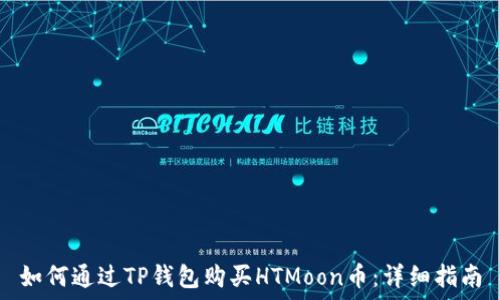  çò 
如何通过TP钱包购买HTMoon币：详细指南