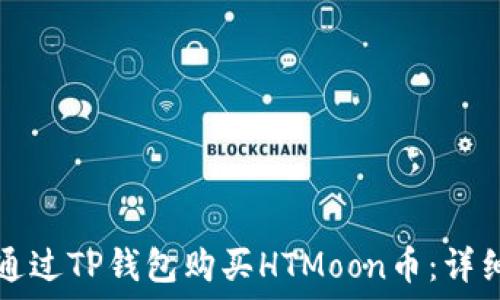  çò 
如何通过TP钱包购买HTMoon币：详细指南
