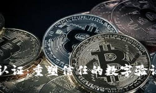 区块链认证：重塑信任的数字验证新时代