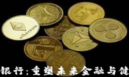 
大健康区块链银行：重塑未来金融与健康的创新结合