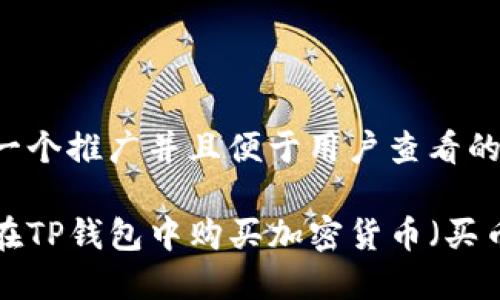思考一个推广并且便于用户查看的优秀:

如何在TP钱包中购买加密货币（买币）