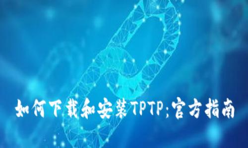 如何下载和安装TPTP：官方指南