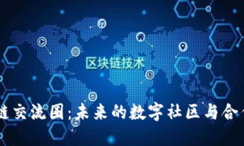 区块链交流圈：未来的数字社区与合作平台