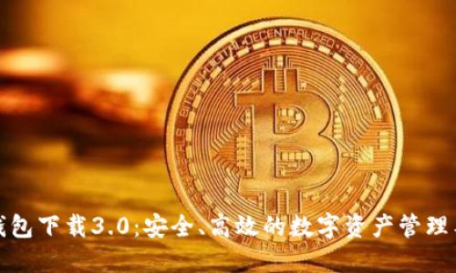 TP钱包下载3.0：安全、高效的数字资产管理工具