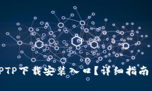 如何快速找到TPTP下载安装入口？详细指南与常见问题解答