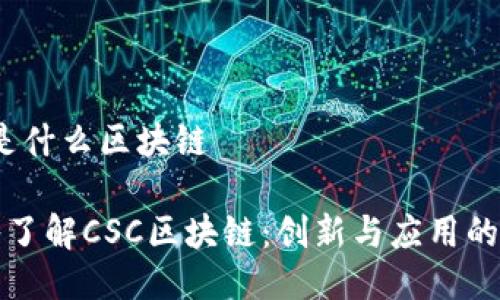 csc是什么区块链

深入了解CSC区块链：创新与应用的未来
