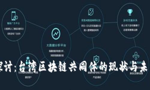 深入探讨：台湾区块链共同体的现状与未来发展