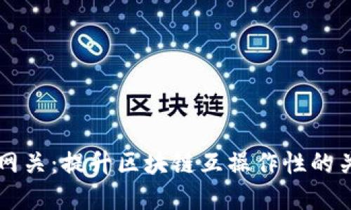 区块链跨链网关：提升区块链互操作性的关键解决方案