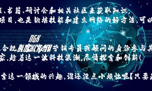 区块链技术作为一种新兴的数字技术，正在迅速改变我们的工作方式和社会结构。让我们一起来深入探讨区块链工作的类型以及它们的重要性。

什么是区块链？
在讨论区块链工作之前，首先要了解什么是区块链。简单来说，区块链是一种去中心化的分布式账本技术，能够在多个节点之间安全地记录和共享数据。就像一本公开的账本，任何人都可以查看，但没有人能够轻易篡改。

区块链工作类型概览
区块链工作类型多种多样，涵盖了技术、法律、商务等多个领域。这里我们将主要探讨以下几个类型的工作：区块链开发者、产品经理、合规专家、市场营销专员，以及顾问。

1. 区块链开发者
首先，区块链开发者可以被视为互联网时代的网站建造师。他们负责设计和实现区块链网络、智能合约以及分布式应用程序（DApps）。换句话说，区块链开发者就像是用代码构建未来数字世界的大工匠。
为了成为一名区块链开发者，你需要掌握一些特定的编程语言（如Solidity、Go或JavaScript），以及对区块链的基本概念（如共识机制、数据结构等）有深入的理解。

2. 产品经理
如果你是一个能把创意变成实际产品的人，那么区块链产品经理的职位适合你。就像是一个迷航的船长，产品经理负责指导整个开发团队，确保项目如航行般顺利进行。
此外，产品经理还需要与开发者、设计师和营销团队紧密合作，确保所开发的区块链产品满足市场需求和用户体验。

3. 合规专家
在区块链的世界中，法律和合规问题如同一个敏感的火山，随时可能爆发。因此，合规专家的工作显得尤为重要。得益于他们的法律知识和行业理解，他们帮助企业在快速发展的区块链世界中找到安全的道路。
这项工作通常需要法律、金融或者区块链领域的深厚背景，确保公司在遵循法律法规的同时，不失去竞争优势。

4. 市场营销专员
在任何行业中，优秀的市场营销都是成功的关键。作为区块链市场营销专员，你需要把区块链技术的复杂性转化为易于理解的信息，就像厨师把复杂的食材做成一道美味的佳肴。
你需要发掘目标受众、制定营销计划以及实施不同渠道的宣传活动，因此，创造力和沟通能力显得至关重要。

5. 顾问
区块链顾问则如同一位经验丰富的登山向导，他们能够帮助企业识别区块链技术的潜在价值，制定实施策略。顾问通常需要在区块链技术及其应用方面具有丰富的知识，以及对商业环境的深刻理解。
这项工作不仅要求你具备扎实的技术背景，还需要出色的沟通能力和商业洞察力，以便有效地向客户传达区块链的优势和应用场景。

为何选择区块链工作？
选择区块链工作有许多原因。首先，区块链技术正在迅速发展，这意味着相关的工作机会也在迅速增加。事实上，许多大型企业如银行、金融科技公司及其他高科技公司都在积极寻求区块链专业人士。
其次，区块链的前景令人兴奋。谁不想亲身参与到一个改变世界的技术中呢？而且，区块链工作通常具有更高的薪资水平，以及灵活的工作环境，真是难得的“好职位”！

如何入门区块链工作？
如果你决定进入区块链行业，首先要对这个领域有一个全面的了解。可以通过在线课程、书籍、研讨会和相关社区来获取知识。
理解基础概念之后，实际的编程或者项目经验会大大增强你的竞争力。此外，参与开源项目，也是锻炼技能和建立网络的好方法。可以从GitHub等平台开始，找一些有趣的开放源代码项目。

总结
随着区块链技术的不断发展，相关工作无疑将会越来越多。你可以以开发者、产品经理、合规专家、市场营销专员或顾问的身份参与其中。不论你选择哪个方向，都需要不断学习和适应快速变化的行业需求。
同时，保持互动与提升自身技能，也许在不久的将来，你也能成为区块链领域的一名专家，趁着这一波科技浪潮，尽情探索和创新！

希望这篇文章能够为你提供关于区块链工作类型的清晰了解，同时也激发你进一步探索这一领域的兴趣。谁还没点小烦恼呢？只要是做自己热爱的事情，烦恼就会少很多！