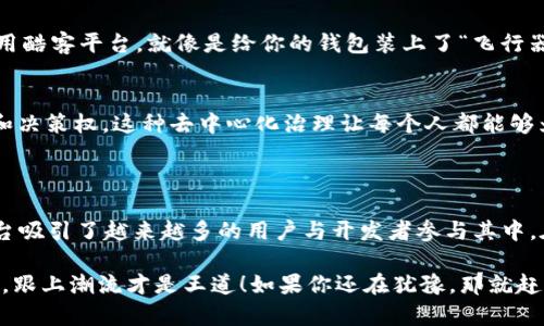 酷客平台（Coolcoin Platform）是一个基于区块链技术的创新平台，旨在为用户和开发者提供一个安全、透明且高效的数字资产管理和交易环境。其核心是利用区块链的去中心化特性，搭建一个可以支持代币发行、数字资产兑换、智能合约及去中心化应用（DApp）的平台。

### 酷客平台的核心特性

1. 去中心化的交易环境
酷客平台通过区块链技术实现去中心化，避免了传统金融机构带来的集中管理风险。用户可以直接在平台上进行交易，确保每一笔交易都是透明和不可篡改的。在这个平台上，用户的资产由自己掌控，再也不用担心被第三方机构“吃掉”了。

2. 安全性
区块链本身具有高度的安全性，酷客平台在此基础上进行了一系列安全措施，包括多重签名、冷存储等，以确保用户的资产安全。想象一下，你的资产就像是藏在安全保险柜里的珍贵珠宝，放心大胆地进行交易吧。

3. 代币经济模型
酷客平台支持代币的创建和管理，用户可以通过平台发行自己的代币，构建属于自己的数字经济。这种代币经济模型就像是自家小店的会员卡，既可以吸引用户，又能够促进社区的良性循环。

4. 智能合约
酷客平台支持智能合约的开发与执行，简化了交易过程。换句话说，智能合约就像是一位严格的裁判，在交易过程中确保每一项条款都得到履行，再也不怕“打白条”了！

5. DApp生态
酷客平台为开发者提供了丰富的API和工具，允许他们在平台上构建去中心化应用（DApp）。这些DApp可以用于游戏、金融、社交等各个领域，发展潜力不可小觑。想象一下，未来的一天，可能你在平台上玩游戏的同时，还能顺便赚点小钱呢！

### 酷客平台的应用场景

1. 数字资产交易
在酷客平台上，用户可以轻松地买卖各种数字资产。无论是主流币种还是小众代币，只要你有兴趣，这里都有你想要的资产。打造一个“数字资产超市”，随时逛一逛，看看有没有什么好东西。

2. 跨境支付
借助酷客平台的区块链特性，用户可以实现低成本、高效率的跨境支付。谁说跨国交易一定要被高额的手续费困扰？使用酷客平台，就像是给你的钱包装上了“飞行器”，轻松跨越国界，随时随地完成交易。

3. 社区治理
酷客平台还提供社区治理的功能，用户可以通过投票参与平台的决策。简单来说，你就是社区的小小“市长”，有发言权和决策权。这种去中心化治理让每个人都能够为平台的未来贡献自己的力量。

### 总结

酷客平台的出现，无疑为区块链技术的应用提供了一种新的可能性。通过去中心化、安全高效的数字资产管理，酷客平台吸引了越来越多的用户与开发者参与其中。在这个平台上，无论是交易、支付还是社区治理，用户都能体验到区块链带来的便捷与创新。

当然，想要充分利用酷客平台的所有功能，用户仍需学习相关的知识，保持对市场的敏感性。毕竟，区块链世界变化迅速，跟上潮流才是王道！如果你还在犹豫，那就赶快加入酷客平台，成为这个数字资产新时代的一部分吧。谁还没点小烦恼呢？赶紧动手操作，不要让烦恼拖住你的脚步！