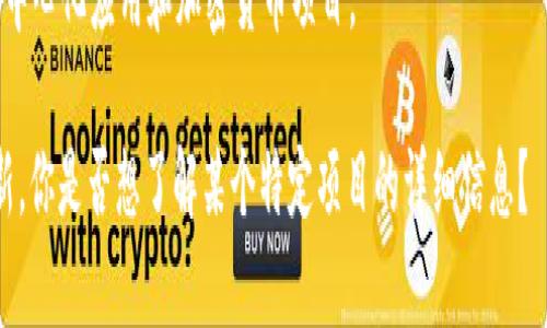 区块链的项目名称有很多，以下是一些知名的区块链项目及其简要介绍：

1. **比特币（Bitcoin）**：这是第一个也是最知名的区块链项目，创始人是中本聪（Satoshi Nakamoto）。比特币作为一种去中心化的数字货币，旨在提供一种无需第三方的点对点支付系统。

2. **以太坊（Ethereum）**：由维塔利克·布特林（Vitalik Buterin）创建，以太坊不仅是一种加密货币（以太，ETH），还提供了一个允许开发者构建智能合约和去中心化应用（dApps）的平台。

3. **瑞波（Ripple）**：瑞波旨在通过区块链技术使全球支付更快速和高效，它的目标是为银行及金融机构提供跨境支付解决方案。

4. **链环（Chainlink）**：链环致力于为智能合约提供现实世界的数据，其去中心化的预言机网络帮助连接区块链与外部数据源。

5. **波场（TRON）**：波场是一个去中心化的平台，旨在通过区块链技术实现内容的自由分享，并创造数字娱乐生态。

6. **Cardano（卡尔达诺）**：这是一个以科学哲学为基础的区块链项目，强调通过同行评审过程和分层设计实现安全性和可扩展性。

7. **Polkadot（波卡）**：这是一个多链框架，旨在通过不同区块链之间的互操作性使生态系统更为灵活和可扩展。

8. **Cosmos（宇宙）**：Cosmos提供了一种连接多个区块链的解决方案，旨在实现不同区块链之间的通信和数据交换。

9. **Filecoin（文件币）**：Filecoin是一个去中心化存储网络，允许用户出租其空闲的存储空间。

10. **Solana（索拉娜）**：一个高性能的区块链，旨在支持高吞吐量的去中心化应用和加密货币项目。

以上只是区块链项目的一部分，市场上还有许多不断涌现的新项目和创新。你是否想了解某个特定项目的详细信息？