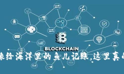 区块链记账：就像给海洋里的鱼儿记账，这里真的是“水深鱼多”！