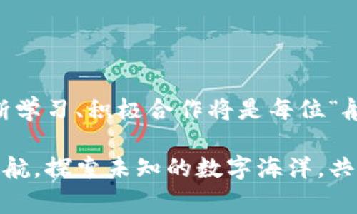 “区块链航海家”这个词汇可以理解为比喻，结合区块链技术和航海的元素，象征着在不断变化的数字海洋中探索和导航的角色。在区块链的世界里，技术和市场环境都在迅速变化，像海洋中的波涛汹涌，航海家则代表那些能够精准掌控方向、抓住机遇的人。

### 1. 区块链的海洋：无边的可能性

区块链技术好比一片浩瀚的海洋，拥有无尽的潜力和可能性。在这个海洋中，各种各样的项目如同漂浮的岛屿，有些是繁荣昌盛的，有些则可能是无人之岛。在这样的环境中，如何找到自己想去的方向，是每一个“航海家”需要面对的挑战。

区块链技术的去中心化特点，就像是航海的风，不再依赖单一的方向，而是通过网络上的每一个节点共同形成的动力。这种改变使得每个人都可以成为“航海家”，在这片海洋中自由探索，发现自己的价值。

### 2. “航海家”的技术工具

探索的风帆：区块链工具

作为一名“航海家”，所需的工具则是各种区块链技术和应用。常用的工具包括智能合约、去中心化应用（DApps）、加密货币钱包等。正如航海时需要帆、舵等设备，区块链工具则是我们在这片海洋中前行的基本装备。

- **智能合约**：就像航海图，能为我们提供明确的航线。在满足特定条件时执行合约条款，保证交易的安全和透明。
  
- **去中心化应用**：需要在海上寻找合适的港口进行补给。DApps允许用户不通过中介直接交互，使得交易更加便捷和有效。

- **加密货币钱包**：如同航海时的藏宝箱，存放着我们的资产。保护好这个“宝藏”，才能在风险中寻求收益。

### 3. 航海中的风险与挑战

逆风航行：市场波动

在区块链的海洋中，航行并非总是一帆风顺。市场不时会出现波动，投资者就好比在海上遭遇大风大浪的船只。谁还没点“小烦恼”呢？作为一名勇敢的“航海家”，我们需要培养良好的心态，学会应对各种风险。

- **市场波动**：价格起起伏伏就像海面潮起潮落，让人捉摸不定。对市场趋势的分析和判断是我们在波涛汹涌中找寻航线的重要能力。

- **技术风险**：技术故障或黑客攻击就像海上的暗礁，随时可能导致“航船”沉没。保持对技术的敏锐和不断学习，是保障航行安全的关键。

### 4. 航海的探索精神

勇敢冒险：探索精神

“航海家”身上最重要的特质，就是敢于探索的精神。在区块链的世界中，新技术、新项目层出不穷，勇于尝试才能抓住机遇。

- **不断学习的态度**：跟上技术的步伐，随时更新自己的知识库。就像航海者需要了解天气变化，才能顺利到达目的地。

- **适应变化**：海洋是变幻莫测的，偶尔的暴风雨就能改变航向。在区块链行业中，灵活应对政策法规的调整，市场需求的变化，是每个“航海家”必备的生存技能。

### 5. 航海的合作与分享

共航未来：合作共享

在一片广袤的海洋中，单靠一艘船是远远不够的。合作与分享是区块链航海中不可或缺的一部分。区块链的本质就是去中心化，强调的是社区的力量。

- **团队合作**：成功的航海往往需要团队的紧密合作。在区块链项目中，团队成员各自发挥专长，共同推动项目成功。

- **区块链社区**：无论是开发者社区还是用户社区，大家相互支持、经验分享，共同成长。正如船队在浩瀚海洋中共同探险，合作让我们走得更远。

### 6. 创建自己的航海日记

记录航程：个人成长

每位航海者都会有自己的航海日记，记录自己的经历和教训。在区块链的探索中，记录的过程也是自我成长的过程。

- **总结经验**：无论是成功的交易还是失败的投资，都是宝贵的经验。记录下来可以帮助自己在未来做出更明智的决策。

- **分享故事**：区块链社区鼓励分享，在分享中，个人的经历也能够激励他人，形成良好的学习氛围。

### 7. 最后寄语：拥抱区块链的未来

最终的目的地：未来展望

“区块链航海家”的旅程并没有终点，未来的每一次探索都将带来新的收获。在这个不断变化的时代，勇于探索、不断学习、积极合作将是每位“航海家”在区块链海洋中立足的关键。

未来的区块链将持续给我们带来更多惊喜，创新的应用和技术将不断涌现。作为一名“航海家”，让我们继续扬帆起航，探索未知的数字海洋，共同迎接那一片灿烂的未来吧！