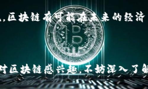 区块链的概念对于很多人来说可能比较陌生，特别是在金融领域和科技领域迅速发展的今天。通俗地说，“卖区块链”一般指的是利用区块链技术进行数字资产的交易，或者是向他人提供区块链相关服务和产品。下面我会详细介绍这一概念。

### 什么是区块链？

区块链是一种分布式账本技术，这意味着数据并不是集中存储在某一个地方，而是分散存储在互联网上的多个计算机上。每一个数据块都与前一个数据块连接，形成一个连锁的结构，这样一来，可以保证数据的透明性和安全性。想象一下，它就像是一本巨大的公共账本，所有的交易记录都在上面，不可篡改且人人可见。

### 卖区块链的含义

“卖区块链”可以有几个不同的层面：

1. **提供区块链服务**：许多公司或个人会开发区块链应用，比如智能合约、去中心化应用（DApp）等，然后将这些服务或产品出售给其他企业或个人。

2. **交易加密货币**：区块链在加密货币，如比特币、以太坊等，的交易中起着核心作用。因此，“卖区块链”可以理解为进行加密货币的买卖，也就是通过区块链技术进行的数字货币交易。

3. **教育和咨询**：随着区块链技术的普及，很多企业希望了解如何利用这项技术来提升自己的业务。于是，也有人会出售区块链相关的培训课程和咨询服务。

### 卖区块链的市场

区块链市场近年来蓬勃发展，很多公司和初创企业开始进入这一领域。有人把卖区块链比作“数字黄金”的开采。用户需要通过一定的技术手段去“开采”这些“黄金”，也就是开发区块链应用、进行加密货币的交易等。

### 如何进行区块链交易？

1. **选择平台**：要进行区块链交易，首要步骤是选择一个可信赖的交易平台，比如Coinbase、Binance等。在这些平台上，用户可以创建账户，并进行虚拟货币的买卖。

2. **创建钱包**：为了存储和管理你的数字货币，需要一个数字钱包。这个钱包就像是你在现实生活中的银行账户，可以存储、接收和发送数字货币。

3. **进行交易**：在确定好平台和钱包后，就可以开始进行交易了。用户可以选择购买自己所需的加密货币，或者出售手里的虚拟货币。

### 可能面临的挑战

尽管区块链市场充满机遇，但也不乏挑战。比如：

- **技术门槛**：对于普通用户来说，理解和使用区块链技术可能会有一定的难度，尤其是新手可能会在交易过程中感到迷茫。

- **安全问题**：虽然区块链技术本身是安全的，但由于数字货币交易的匿名性，一些不法分子可能会利用这一点进行诈骗。

- **市场波动**：加密货币市场波动较大，投资者在进行交易时需谨慎，避免因市场暴起暴落而造成的损失。

### 未来的展望

随着越来越多的企业和用户意识到区块链的潜力，未来其应用将更加广泛。我们可以在物流、医疗、金融、版权保护等多个领域看到区块链的身影。可以说，区块链有可能在未来的经济中扮演越来越重要的角色。

### 总结

总的来说，“卖区块链”可以理解为各种与区块链相关的交易、服务与教育行业。这一领域正在以惊人的速度发展，吸引着越来越多的人投身其中。如果你对区块链感兴趣，不妨深入了解这一技术，或许你能在这个时代获得新的机会。而在这个过程中，别忘记保持轻松的心态，谁还没点小烦恼呢？关键是要积极面对，探索世界的无限可能！