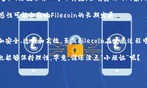区块链与Filecoin（FIL）之间的关系可以通过几个层面来理解。以下是对于这两者之间关系的详细介绍。

什么是区块链？
区块链是一种分布式账本技术，最广为人知的应用就是比特币，但其潜在用途远不止于此。可以将区块链想象成一个公共的、去中心化的信息登记簿，所有参与者都能查看和验证数据的真实性。区块链的优势在于透明性、安全性和不可篡改性，这为各种行业的数字转型提供了可能。

Filecoin概述
Filecoin是一个基于区块链技术的去中心化存储网络，旨在为数据存储提供一个可靠且经济的解决方案。通过Filecoin，用户可以在全球范围内租用存储空间，既可以出售多余的存储空间，也可以购买所需的存储。Filecoin利用了一种名为“证明存储”的机制，以确保每个存储节点都真实地存储着他们承诺的数据。

区块链与Filecoin的核心关系
那么，区块链与Filecoin究竟有什么关系呢？首先，Filecoin本身就是建立在区块链技术之上的。其整个网络依赖于区块链的去中心化特性，以保证数据存储和交易的安全性和透明性。

在Filecoin网络中，所有的数据存储和交易信息都被记录在一个公共的区块链上。这种设计允许用户随时查看他们的数据被存放在哪里，谁在存储它，以及存储费用的情况。打个比方，就像一个修理工把每一次修车的记录都写在一本公开的账本上，所有人都能看到谁修了什么，花了多少钱，确保了服务的透明性。

经济激励与代币机制
Filecoin的经济模式是完全基于区块链的。在Filecoin网络中，存储提供者需要通过“FIL”代币来进行交易。存储资源的价格是由市场决定的，这使得Filecoin的存储网络具有动态性和竞争性。想象一下，这就像一个集市，卖家和买家都在自由地谈判价格，以达到双赢的局面。

通过激励机制，Filecoin鼓励用户提供存储，同时也保证了存储数据的完整性和安全性。就像你在大街上看到的那个卖冰淇淋的小摊，生意兴隆的原因是价格合理、品质优秀，顾客乐于前来购买。而Filecoin就是通过存储服务和降低成本，吸引更多的用户参与到其生态中。

区块链技术如何保障数据安全？
区块链的技术特性为Filecoin提供了强大的数据安全保障。由于所有的数据存储及交易信息都加密，并以区块的形式存储在链上，这就像是把贵重物品放在一个透明的保险箱中，任何人都能看到它们的存在，但没有人能随意动用或更改。

此外，区块链的共识机制意味着网络中的大多数参与者必须同意数据的有效性，确保了信息的一致性。不允许用户随心所欲地篡改数据，就像如果一个朋友告诉你他的冰淇淋是经典香草味的，而你却看到他在吃巧克力味的，肯定会让你捧腹大笑。

Filecoin的应用场景
Filecoin的应用不仅仅局限于个人数据存储，它还可以应用于各种行业，包括医疗、金融、教育等领域。在医疗行业，病历和研究数据的存储可以通过Filecoin来实现安全存储和共享；在金融行业，交易数据可以利用Filecoin实现去中心化存储，让数据更透明、可信。

谁说数据存储只能是个无趣的数字游戏？想象一下，未来你的健康数据可能会在Filecoin平台上安全存储，而医生也能在需要时迅速、安全地访问这些数据，避免时间的延误。 

潜在的挑战与展望
虽然Filecoin有着广阔的应用前景，但它也面临着一些挑战。例如，网络中需要足够的存储节点和用户才能保证其正常运作。如果参与者不够多，网络就会像一个小村庄，虽有美丽的风景，但终究无法吸引到远道而来的客人。

此外，存储费用的波动也可能影响用户的参与意愿。就像冰淇淋的季节性销售，夏天的销量一定比秋冬季节好；同样地，用户对存储价格的敏感性可能会影响Filecoin的长期发展。

总结
总的来说，区块链与Filecoin之间的关系就像是桥梁与河流，两者共同构建了一个去中心化的存储生态系统，使得数据的存储与交易变得更加安全、透明和高效。虽然Filecoin在发展过程中面临一些挑战，但其前景依然值得期待。换句话说，未来的存储解决方案将不再是简单的硬盘空间，而是一个充满机会与挑战的多元化市场。

在这个数字化迅速发展的时代，Filecoin无疑是区块链技术应用的一种新趋势，也可能成为未来存储领域的明星。但希望大家在参与的时候也能够保持理性，毕竟，谁还没点“小烦恼”呢？

综上所述，区块链技术为Filecoin提供了坚实的基础和保障，使得这种去中心化的存储方式在未来具有无限的可能性。