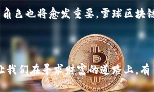 雪球区块链高级矿机是指一种用于挖掘数字货币（如比特币、以太坊等）特别设计和制造的高级设备。这些矿机通常具有更高的运算能力和能效比，能够在区块链网络中进行复杂的数学计算，从而验证交易并生成新的区块，矿工由此获得一定数量的数字货币作为奖励。

### 高级矿机的特点

#### 1. **高性能**
高级矿机通常配备了最新的硬件组件，如高效的ASIC芯片，这些芯片专门针对特定算法进行了，能在单位时间内完成更多的计算任务。

#### 2. **能效比**
矿机的能耗是挖矿效率的关键因素。高级矿机设计时会考虑功耗，追求在消耗相对较少电力的情况下，获得更高的算力。

#### 3. **散热系统**
由于长时间高负荷运行，矿机会产生大量热量，好的散热系统能够延长矿机的使用寿命，并保持其稳定性。

#### 4. **可扩展性**
一些高级矿机支持多个GPU或其他扩展功能，方便用户根据需要进行升级或添加更多算力。

### 雪球区块链探索的乐趣

如果说挖矿是一场新型的冒险，那雪球区块链高级矿机正是你手中的“魔法道具”。想象一下，在这个虚拟的矿山中，每一个算法的突破、每一个方程的解答就仿佛是在为你挖掘着潜藏在地下的财富。

#### 从“技术矿工”到“财富掘客”

挖矿可不仅仅是个体力活，更是一场对技术的较量。高级矿机为我们提供了强有力的工具，让我们能够在这场博弈中占得先机。“谁还没点小烦恼呢？”当市场波动、算力竞争时，总是让人心里七上八下，但高级矿机能帮助我们在这片市场中稳定住“矿井”，继续寻找机会。

### 挖矿的风险与收益

#### 1. **市场波动**
数字货币市场的价格波动很大，这也使得挖矿的收益不稳定。高级矿机虽然能提升挖矿效率，但若市场行情走低，依旧可能面临亏损。

#### 2. **技术维护**
虽然高级矿机降低了入门门槛，但对于技术的理解仍然是必须的。用户需要具备一定的技术知识，以便于在遇到问题时能够进行高效的处理。

#### 3. **投资成本**
高级矿机的采购成本不菲，用户在选择之前需要仔细计算投入与产出，以确保其投资是合理的。

#### 4. **法律法规**
在某些地区，挖矿可能受到法律限制或监管，用户需提前了解相关政策，以确保合法合规。 

挖矿时代的前景分析

区块链技术虽然出现在我们的视野中尚不足十年，但其潜力可谓无限。未来的金融生态将逐渐被区块链所改变，矿机的角色也将愈发重要。雪球区块链高级矿机作为其中的一员，必将带领我们穿越这场数字洪流，寻找属于自己的财富与机会。

### 结语

雪球区块链高级矿机的出现，不仅仅是技术的进步，更是一个全新的时代的开启。它将带给我们不一样的挖矿体验，也让我们在寻求财富的道路上，有了更多的选择与可能。就像一部悬疑小说，扑朔迷离但又引人入胜，挖矿的过程将是我们探索自我与财富的双重旅程。