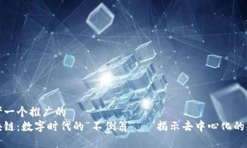 思考一个推广的  
区块链：数字时代的“不倒翁” —揭示去中心化的奥秘