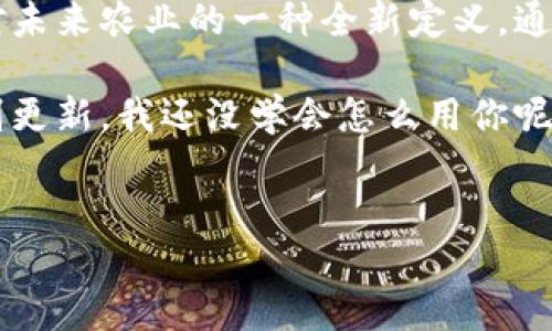 区块链农业应用项目：数字化耕作的未来

在互联网技术不断进步的今天，各个行业都在积极探索数字化转型的道路。而农领域同样不例外，区块链技术的出现，为农业带来了革新的可能性。想象一下，区块链就像是农业的人体免疫系统，能够及时有效地抵御各种潜在的“虚假信息”和“恶性疾病”，保护整个生态系统的健康发展。那么，区块链农业应用项目到底是什么呢？让我们一起深入探讨。

区块链的基本概念及其与农业的结合

区块链，简单来说，就是一种分布式的数字账本技术。每一笔交易都经过网络中多个节点的验证，确保交易数据的安全性与透明度。在农业中，区块链的应用可以帮助农民更好地管理土地、作物和资金。

举个例子，想象你在田野工作，突然发现一朵“神奇的蘑菇”出现在你的土地上。这朵蘑菇不仅颜色艳丽，而且具有极高的营养价值，但你却不敢贸然尝试。这时候，如果你有一个可信赖的区块链平台记录你的土地历史和作物种植情况，那么你就能更安全地进行实验，甚至将这个蘑菇推广到市场上！

区块链农业应用项目的具体案例

世界各地都有许多区块链农业应用项目，以下是几个值得关注的案例：

ul
    listrong“提取透明度”的农产品溯源项目/strong：利用区块链技术记录农产品从田间到餐桌的每一个环节，消费者可以通过扫描二维码来了解到每一颗水果的生长过程及其来源，这无疑增加了消费者的信任感。/li
    listrong“智慧农业”的种植管理系统/strong：一些初创公司正在开发基于区块链的管理软件，帮助农民更高效地管理作物种植，监控土壤肥力、天气变化等，从而提高产量。/li
    listrong“合作共赢”的农业融资平台/strong：区块链技术使得小农户能够通过去中心化的融资平台获得资金支持，在农忙季节更加灵活地进行资金周转。/li
/ul

区块链农业应用的优势

那么，区块链在农业中应用的优势有哪些呢？

ul
    listrong信息透明/strong：传统农业中，信息不对称导致很多农民在市场中的地位较弱，而区块链可以提供透明的信息共享平台，帮助农民和消费者建立信任。/li
    listrong降低成本/strong：通过智能合约等技术，可以消除中间环节，降低交易成本，农民每赚一分都是实打实的收益。/li
    listrong提高效率/strong：在农业管理中，区块链提供的数据分析和预测功能，让农民可以更科学地进行农事安排。/li
    listrong可追溯性强/strong：通过记录产品的每一个交易环节，消费者可以随时查询产品的来历，这大大增强了产品的市场竞争力。/li
/ul

区块链农业项目面临的挑战

当然，区块链在农业中的应用也面临着不少挑战。比如说，其技术的复杂性对于一些农民来说就像是“天书”，理解起来相当困难。再者，网络基础设施的欠缺，尤其是在一些偏远的农村地区，可能会影响区块链技术的推广。

另外，许多人对于区块链仍然抱有偏见，认为它仅仅是金融领域的“游戏”，而不是与农业有何关系的“严肃事业”。我们需要改变这种观念，让大家意识到区块链真正能够为农业带来什么样的改变。

未来展望：数字化耕作的蓝图

虽然当前区块链在农业的应用还有待深化，但我们绝不能忽视其潜在的巨大价值。想象一下，未来的农民在田间地头，不再是孤军奋战，而是通过区块链平台，与其他农户、消费者和科研人员形成一个庞大的生态系统。每一块土地、每一株作物，都能够与数字世界紧密相连，形成一个透明、高效的“智能农业”新生态。

在这个生态中，农民将不再是被动接受市场信息的角色，而是积极参与到整个产业链中，塑造自己的品牌与价值。数据显示，未来十年，区块链在农业领域的渗透率将达到70%以上，想想，这岂不是一幅多么美好的图景？

结语：给农业插上数字化的翅膀

总而言之，区块链农业应用项目，既是技术的革新，也是思想的觉醒。在这个数字化飞速发展的时代，给农业插上区块链的翅膀，不仅是对传统农业的改造，更是对未来农业的一种全新定义。通过科技与自然的结合，我们可以期待一个更加美好、健康的农业世界。

当然，科技再先进，也难免会出现一些搞笑的场景：比如农民用手机查看作物生长情况的时候，突然被手机“自动更新”搞得心慌，有时候真想对着手机大喊：“你别更新，我还没学会怎么用你呢！”这就是科技与农民生活结合后带来的调皮与所带来的麻烦，但无论如何，科技是联合大自然的钥匙，我们已经在这条道路上迈出了坚实的一步。

区块链农业, 数字农业应用, 农业科技, 农产品溯源/guanjianci
区块链农业应用项目：数字化耕作的未来