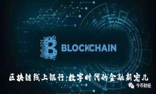 区块链线上银行：数字时代的金融新宠儿