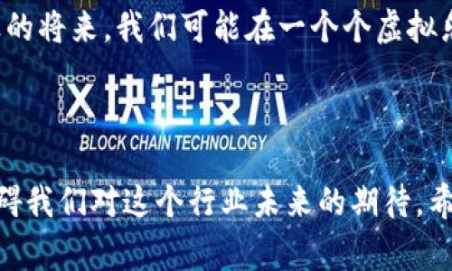 区块链游戏公司属于数字娱乐和科技行业的交叉领域。随着区块链技术的发展，越来越多的游戏公司开始利用这一技术来提升玩家体验、确保游戏资产的真实性、促进玩家之间的交易等。以下是对区块链游戏公司的详细介绍。

区块链游戏的崛起

在数字娱乐的海洋中，区块链游戏如同那一艘乘风破浪的艘船，带着玩家探索全新的虚拟世界。过去，玩家们在游戏中所获得的成就和道具往往是非常脆弱的，今天可能是稀有道具，明天可能一文不值。而区块链技术的引入，如同施下了一道魔法，使这些虚拟资产具备了真正的所有权和价值。

区块链游戏公司是做什么的？

简单来说，区块链游戏公司负责开发、设计和运营以区块链技术为基础的游戏。这些公司通常会创建一个去中心化的平台，玩家可以在这个平台上自由地买卖游戏道具，甚至将赚来的游戏币换成真实世界的货币。

每一个区块链游戏都像是一个小小的宇宙，玩家在其中探索、交易，甚至创造新的虚拟物品。通过智能合约，游戏内的每一笔交易都是透明且不可篡改的，既保护了玩家的权益，也维护了游戏的公平性。

区块链游戏行业的核心组成元素

首先，区块链游戏的核心是em去中心化/em。与传统游戏不同，区块链游戏不由单一的公司控制，玩家自己拥有自己的资产，甚至有权参与游戏的发展和决策。

其次，em数字资产/em是区块链游戏的关键。玩家获取的游戏道具和成就可以通过区块链记录，确保其唯一性和稀缺性。例如，在某些游戏中，玩家可以找到一个独特的角色皮肤，而这个皮肤就会被存储在区块链上，任何人都无法复制。

再者，em激励机制/em的设计尤为重要。很多区块链游戏通过设置奖励机制来吸引玩家参与，玩家不仅可以通过玩法赚取游戏内货币，还可以通过交易和投资来实现收益。例如，有的游戏还引入了“玩赚”的概念，鼓励玩家通过游戏获得经济利益。

区块链游戏的优势与挑战

区块链游戏公司的发展并非一帆风顺。首先是em技术的复杂性/em，开发团队需要具备区块链技术的专业知识。同时，玩家也需要一定程度的技术理解才能更好地享受游戏。

其次是em法规的监管/em。不同国家对区块链和加密货币的规范程度不同，开发者需要确保符合当地法规，以免遭遇法律风险。

尽管如此，区块链游戏仍然拥有巨大的发展潜力。它的去中心化特性和透明性赢得了大量玩家的信任，未来可能会引领游戏行业的变革。

如何选择合适的区块链游戏公司？

在选择区块链游戏公司时，玩家可以关注以下几点：

ul
    listrong团队背景/strong：了解开发团队的资历和经验非常重要。可以查看他们的过往项目和成功案例。/li
    listrong游戏机制/strong：评估游戏的玩法和激励机制，看看是否符合你的兴趣和价值观。/li
    listrong社区反响/strong：参与游戏的社区讨论，了解其他玩家的体验和反馈。/li
    listrong透明度/strong：好的公司会公开他们的财务状况和发展计划，让玩家有充分的信心。/li
/ul

区块链游戏未来的趋势

随着技术的不断进步，未来的区块链游戏可能会融合更多的元素。例如，虚拟现实（VR）和增强现实（AR）技术的引入，让游戏世界更为生动和互动。同时，玩家的自创角色和物品可能会在多个游戏中通用，带来更丰富的游戏体验。

尽管区块链游戏目前仍处于成长阶段，但其巨大的市场潜力和创新空间，使其成为未来数字娱乐行业的重要一环。想象一下，不久的将来，我们可能在一个个虚拟乐园中，和来自世界各地的朋友共同冒险，交易资源，实现梦想。谁还没点小烦恼呢？玩个游戏，赚点币，岂不是一件美事？

总结

区块链游戏公司正以其独特的技术优势和创新机制，颠覆着传统游戏的玩法和商业模式。未来的发展仍然面临挑战，但这并不妨碍我们对这个行业未来的期待。希望在不久的将来，越来越多的玩家能够在区块链游戏的世界中找到乐趣，实现价值。