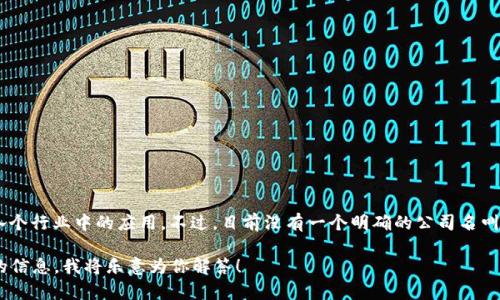 “满城是区块链吗”这个问题听起来像是一个更广泛的探讨，涉及区块链技术的普及及其在各个行业中的应用。不过，目前没有一个明确的公司名叫“满城是区块链”。这可能是一个比喻或品牌名称，或者指涉某一地区区块链技术的广泛应用。

如果你是在寻求有关某个具体公司的信息或者对区块链相关的内容有兴趣，请提供更详细的信息，我将乐意为你解答！