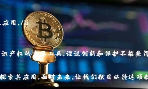 知识产权区块链是指利用区块链技术来保护、管理和交易知识产权的一种新兴方式。区块链是一种分布式账本技术，具有去中心化、不可篡改和透明性等特点，这些特点使得知识产权的保护和管理变得更加高效和安全。以下是对知识产权区块链的详细介绍。

什么是知识产权？
知识产权是指人类在科学、文化、艺术等领域创造的智力成果所拥有的法律权利。常见的知识产权包括专利权、著作权（版权）、商标权等。这些权利的保护对于激励创新和创作，促进技术进步及文化发展具有重要意义。

区块链技术的基础
区块链技术是一个去中心化的数据库系统，通过网络中的多个节点共同维护，确保信息的安全性和不可篡改性。每个数据块都包含了一定数量的交易记录，并且与前一个数据块通过加密方式连接起来，形成链式结构。这样一来，任何人在区块链上发布的信息都无法被随意修改或删除，保证了数据的真实性。

知识产权区块链的工作原理
在知识产权区块链中，创作者或持有者可以将自己的知识产权信息（如专利、著作权证明等）记录到区块链上。具体的步骤通常包括：
ul
    li创作者将其知识产权的信息进行加密，并生成唯一的数字指纹，对其作品进行标记。/li
    li将生成的数字指纹和相关信息提交到区块链网络中，形成不可篡改的记录。/li
    li其他用户或潜在买家可以通过区块链查询获取这些信息，确保知识产权的原始性和所有权。/li
/ul

知识产权区块链的优势
知识产权区块链技术的引入为知识产权的管理带来了诸多优势：
ul
    listrong透明性：/strong所有的知识产权记录都在区块链上公开，任何人都可以进行查询，增强了保护力度。/li
    listrong不可篡改：/strong区块链的特性保证了一旦记录便不能被更改，有效防止了知识产权被盗用或伪造的现象。/li
    listrong高效性：/strong通过智能合约，知识产权的交易和授权可以实现自动化，降低了中介的需求，使得交易过程更加高效。/li
    listrong全球化：/strong区块链技术在互联网的基础上运行，支持全球用户对知识产权信息的访问和交易，促进了国际间的知识产权保护。/li
/ul

应用场景
知识产权区块链的应用场景非常广泛，包括但不限于：
ul
    listrong音乐行业：/strong音乐作品的版权归属可以在区块链上进行登记，方便歌手和作曲家获得版权收益。/li
    listrong艺术作品：/strong艺术品的真伪鉴别和所有权交易可以通过区块链实现，防止伪造。/li
    listrong专利管理：/strong企业可以通过区块链管理其专利信息，方便合作和授权。/li
    listrong学术论文：/strong学者可以将自己的研究成果在区块链上公开，并获得相应的学术信誉和承认。/li
/ul

挑战与未来
尽管知识产权区块链技术前景广阔，但在实际应用中仍面临许多挑战：
ul
    listrong法律法规：/strong目前许多国家和地区的法律对区块链技术的认可还不够明确，可能影响其在知识产权领域的广泛应用。/li
    listrong技术成本：/strong建立和维护区块链系统需要投入成本，对于一些中小企业可能形成负担。/li
    listrong用户接受度：/strong大众对区块链技术的认知和接受度尚需提升，尤其是在非技术领域。/li
/ul
然而，随着技术的不断进步与法律法规的逐步完善，知识产权区块链将在不久的将来展现出其强大的生命力与影响力，成为保护知识产权的重要工具。谁说创新和保护不能兼得呢？

总结
知识产权区块链是一项革命性技术，其优势在于增强透明性、降低交易成本、提高效率等。因此，越来越多的企业和个人开始了解并探索其应用。面对未来，让我们拭目以待这项技术如何变革知识产权的保护与管理。