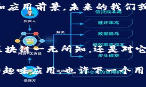 区块链是一种去中心化的分布式账本技术，它允许多个参与者在没有中介的情况下安全、透明地记录和存储数据。我们来用一些的比喻来解释一下这个概念。

### 区块链就像一本线上共享的账本

想象一下，区块链就像一本大家都可以查看的共享账本。每个人都能在这本账本上记录下交易信息，但不是随便谁都能随意修改。如果有人想在账本上添加一笔交易，他们必须先得到其他人的同意。这种机制保证了账本的安全性和真实性。

### 每个区块是信息的“小盒子”

在区块链中，信息以“区块”的形式存储。可以将每个区块想象成一个“小盒子”，里面装着一定时间段内的交易记录。当这个小盒子装满了信息后，它就会被“封闭”并与前一个小盒子连接，形成一个“链”。这样，每个小盒子（区块）都依赖于之前的那个，确保了所有信息的连贯性。

### 谁还没点小烦恼呢？透明保持信任

说到信任，很多人可能会想：“我为什么要相信这套系统？”好的问题！这就像你和朋友一起分摊账单，大家都能看到账单上写的每一笔费用，没有人可以偷偷加价或者私下更改。因为每个人都能查看到完整的账本，所以大家都能放心。区块链通过这种透明的方式解决了信任的问题。

### 分布式结构的魔法

区块链的另一个特别之处在于它是“分布式”的。想象一下，有一群人共同持有一本账本，而不是所有信息都集中在一个中心服务器上。即使有一个账本“消失”了，其他人的账本依然存在，信息也不会丢失。这就好比是集体记忆，只要有一个人记得，整件事情就不会因此消失。

### 不可篡改的历史

每当一个新区块被添加到区块链上，这个区块的信息就不能被修改或删除。这就形成了一条不可篡改的历史记录，就如同时间的流逝，每一秒钟都被准确记录下来。这种特性让区块链非常适合用于存储重要的信息，比如财务交易、合同、投票记录等等。

### 智能合约：程序员的魔法

再谈到区块链的一个神奇功能，就是“智能合约”。想象一下，聪明的程序员写出了一段代码，这段代码可以在满足特定条件时自动执行合约条款。就像一个万能机器人，只要预设了条件，合同就能自己完成。这省去了很多中介的费用和时间，让交易变得更高效。

### 区块链的应用场景

说到这里，可能有人想：这块技术到底能用在哪里呢？其实它可以广泛应用于很多领域！

- **金融服务**：区块链可以用来进行快速的跨境支付和资金转移，降低成本。
- **供应链管理**：通过跟踪商品在供应链中的每一个环节，确保产品的真实性和来源。
- **身份验证**：使用区块链技术来存储和验证个人身份信息，确保数据安全。
- **投票系统**：通过区块链进行投票，可以确保透明性和公正性，防止舞弊行为。

### 面对挑战的勇士

当然，没有什么事情是完美的，区块链也面临着很多挑战，比如技术推广的难度、法律法规的滞后、能源消耗等。这就好比战士在战斗中不断迎接新挑战，只有不断创新，才能稳步前行。

### 未来展望：新时代的星辰大海

总之，区块链作为一种创新技术，正在开启一个新的时代。无论是金融、医疗、物流，还是艺术、版权，区块链都展现出巨大的潜力和应用前景。未来的我们或许能看到一个更加透明、高效和安全的世界。在这个世界里，信任不再是奢侈品，而是每个人的基本权利。

### 结语：开启探索之旅

区块链就像一颗璀璨的星星，璀璨但又充满未知。随着技术的发展，我们将继续探索它的边界，发掘更多的可能性。无论你是对区块链一无所知，还是对它已有所了解，欢迎你一同加入这场探索的旅程，未来一定会更加美好！

以上是对区块链的简单通俗说法和详细介绍，帮助读者更好地理解这个复杂的概念。希望你可以在生活中找到与区块链相关的趣味应用，也许下一个用区块链改变世界的人就是你！