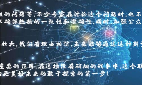 区块链抗疫联盟是一个集合了多个行业和领域的专业组织，旨在利用区块链技术应对全球健康危机，尤其是在新冠疫疫期间。这个联盟通过区块链技术提高信息共享、加强数据安全、保障透明性和效率，以便更有效地应对疫情带来的各类挑战。

### 区块链抗疫联盟的背景
在新冠疫情爆发的初期，全球各地的医疗资源、信息交流以及应对措施都面临巨大挑战。传统的防疫手段在高效的信息传递和管理上显得乏力。正是在这样的背景之下，区块链抗疫联盟应运而生。

### 区块链技术的优势
区块链技术以其去中心化、透明性和不可篡改性的特性，能够有效地解决疫情期间信息不对称的问题。比如，大量的疫情数据来自不同的医疗机构和研究机构，通过区块链，可以确保数据的真实和可靠性，从而帮助决策者及时采取措施。

### 联盟的目标和使命
区块链抗疫联盟的主要目标包括：
ul
    li提高疫情相关数据的透明度和共享效率/li
    li确保疫苗和医疗物资的供应链透明/li
    li保护个人隐私，确保数据安全/li
    li促进国际间的合作与信息流通/li
/ul
联盟的使命在于通过技术的力量，助力抗击疫情，保护民众健康。在这个过程中，可能会发现，我们不仅是在对抗疫情，更是在构建一个更加安全和高效的社会。

### 区块链抗疫联盟的组成
区块链抗疫联盟由许多来自不同领域的组织、企业和专家组成，包括：
ul
    li医疗科技公司/li
    li区块链技术开发公司/li
    li研究机构和大学/li
    li政府和非政府组织/li
/ul
通过这样的跨界合作，联盟能够整合资源，形成合力，在抗疫之路上迈出更大的步伐。

### 实际应用案例
区块链抗疫联盟在实际操作中取得了一些成功的案例。例如，某些国家利用区块链技术追踪新冠疫苗的分发和接种情况。这不仅提高了疫苗接种的透明度，还让每位接种者都能获得一份不可篡改的接种证明。

### 面临的挑战与解决方案
尽管区块链在抗疫中的应用具有潜力，但仍面临一些挑战，比如技术的普及成本、数据隐私和安全性的问题等。不少专家在讨论这个问题时，也不免感叹：“这真是个‘谁懂谁烦’的难题！”
为了克服这些挑战，联盟正在不断探索合适的解决方案，比如建立标准化的数据输入和管理流程，以确保数据的一致性和准确性。同时，加强公众的教育和宣传，让更多人了解区块链技术及其在抗疫中的作用。

### 未来展望
毫无疑问，区块链抗疫联盟将在未来的卫生健康领域扮演重要角色。随着技术的发展和联盟的不断壮大，我们有理由相信，未来能够通过这种新型技术，实现更高效的疫情防控，甚至在其他公共卫生事件中，也能大显身手。

### 总结
区块链抗疫联盟是一个充满希望的创新组织，它利用前沿科技在抗击疫情的过程中发挥着越来越重要的作用。在这场没有硝烟的战争中，这个联盟如同一个“未来的海盗船”，在茫茫大海中寻找着充满希望的彼岸。
谁还没点小烦恼呢？面对未来，我们只能心怀希望，积极应对。区块链技术与抗疫的结合，是我们迈向更美好未来的敢于探索的第一步！