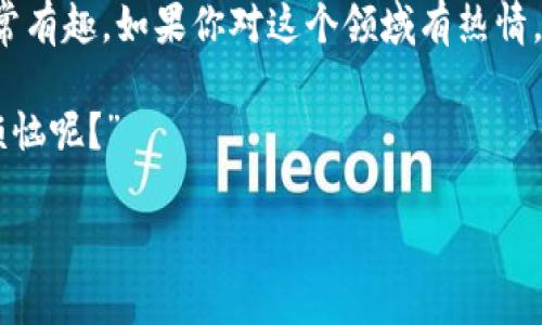 区块链是一个充满潜力的技术领域，越来越多的企业开始关注并投资于此。区块链相关的岗位不多，但涉及的职业方向却非常广泛。接下来，我将详细介绍区块链方向的岗位及其职责、所需技能，并最后给出一些从业建议。

区块链方向的常见岗位

1. **区块链开发工程师**
区块链开发工程师是区块链领域内不可或缺的一员，主要负责设计和实现区块链应用程序。他们需要熟悉关键的编程语言，例如Solidity（以太坊智能合约的语言）、JavaScript和Python等，以及区块链的底层架构。

2. **区块链架构师**
区块链架构师负责设计区块链系统的整体结构，这是一个更为高级的职位，要求对区块链技术有深刻的理解。他们需要分析项目需求，制定架构方案，以确保系统的透明、安全和高效。

3. **区块链产品经理**
区块链产品经理需要与开发团队、市场团队及其他部门沟通，确保区块链产品的各个方面都能顺利进行。他们需要了解市场动态，用户需求以及区块链的基本原理，能够将技术转化为商业价值。

4. **区块链分析师**
作为区块链分析师，工作的重点是分析区块链数据和相关信息。他们利用数据分析工具提取出有用的信息，支持商业和技术决策。

5. **区块链安全专家**
随着区块链技术的不断发展，安全问题成为了一个重要的关注点。区块链安全专家专注于识别、分析和预防潜在的安全威胁，确保区块链平台的安全性。

区块链岗位所需的技能

无论是开发者还是分析师，掌握一些关键的技能都是必须的：

1. **编程技能**：熟悉编码是基础，尤其是在区块链领域，掌握Solidity、C  和Java等编程语言会极大加分。

2. **数学和算法**：区块链的底层技术往往涉及到复杂的数学原理和算法，因此相关的知识储备必不可少。

3. **理解底层技术**：熟悉区块链的工作原理，包括共识机制、加密算法等，这对从业人员至关重要。

4. **项目管理技能**：特别是产品经理，需要能够有效地统筹多个部门的工作，管理时间和资源。

5. **安全知识**：对于安全专家来说，了解常见的安全漏洞、攻击方式以及防护措施是必需的。

在区块链行业工作的小贴士

说到这里，或许有人会问：在这个领域工作难不难呢？其实，像任何行业一样，初入区块链领域可能会面临不少挑战，比如技术的复杂性、技术更新速度极快等。但是，对于那些愿意持续学习、不断进步的人来说，区块链行业也能提供许多机会。

另外，参加一些区块链相关的课程、认证、社区活动和网络会议能够帮助你迅速提升。拥有实践经验，无论是通过个人项目、实习还是参与开源项目，都是增添简历的好方法。

总结

区块链是未来数字经济及创新技术的重要组成部分，其岗位涉及的技术广泛且极具挑战，但同时也非常有趣。如果你对这个领域有热情，并愿意投入时间去学习，那么区块链相关的工作一定会让你的人生充满色彩。

最后，如果有人问：“我该如何进入这个行业？”那么我想说：“也许就从今天的学习开始吧，谁还没点小烦恼呢？”

希望以上内容能够帮助你更好地理解区块链方向的岗位！