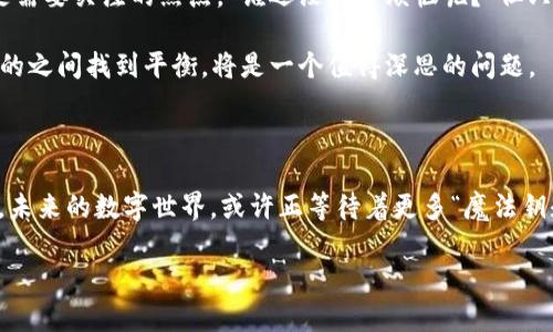 区块链3.0：未来数字世界的魔法钥匙

在当今的数字时代，区块链技术正如同一把神奇的魔法钥匙，打开了无数可能性的大门。从传统的区块链1.0到智能合约时代的区块链2.0，现如今，区块链3.0如同新生的凤凰，展翅高飞，带领我们走向一个更加智能与互联的未来。

区块链3.0的核心概念

区块链3.0的出现，意味着我们正在进入一个信息技术与经济、文化、社会深度融合的新时代。它不仅仅是数字货币的载体，还是推动社会变革的动力。在这个版本中，技术的进步赋予了区块链更为丰富的功能与应用，演变为一个更加开放、去中心化的平台。

比喻与类比：区块链3.0如同数字世界的新战士

想象一下，区块链3.0就像是一位勇猛的新战士，手握能量十足的科技武器，准备在数字世界中建立一个更高效、更透明的王国。与前两个版本相比，区块链3.0如同增添了魔法效果的武器，拥有了更多的应用场景和灵活性。

区块链3.0的主要特点

首先，区块链3.0不仅限于金融与货币，它的应用场景涵盖了供应链管理、物联网、数字身份管理、智能合约等多个领域。为了让它更为人性化，区块链3.0还引入了人工智能和大数据分析的元素，这就如同给战士增添了战术分析和战略部署的能力。

其次，区块链3.0强调可扩展性与互操作性。过去的版本在这方面常常显得捉襟见肘，而区块链3.0则如同精灵般，能够与其他系统、平台无缝连接，真正实现数据共享与信息流通。想象一下，一个适用于所有人的通用平台，生活中的种种烦恼统统解决，真是太让人期待了，对吧？

为何区块链3.0如此重要？

在传统商业模式中，所有权、交易和信任都是由中心化机构来管理的。而区块链3.0的出现，恰恰打破了这种垄断，赋予了用户对自身数据的掌控权。毫无疑问，这是一种颠覆性的变革，它让每一个人都能成为自己命运的主人，岂不是一件美事？

区块链3.0的应用场景

ul
    li数字身份管理：通过区块链技术，个人的数字身份可以安全、便捷地进行管理，避免身份盗用的风险。/li
    li智能合约：当条件被满足时，合约自动执行，无需中介，这就如同生活中不再受那些“老江湖”们的约束，自由度大大提升。/li
    li供应链透明化：在商品从生产到销售的每一个环节，区块链都可以记录下详细的信息，从而提高透明度，消费者也能更放心。/li
    li去中心化金融（DeFi）：利用区块链技术，实现金融产品的去中心化，为用户提供更多样的金融选择，真正的“钱包在手，世界我有”。/li
/ul

走向未来: 区块链3.0的挑战与机遇

尽管区块链3.0的潜力无可限量，但它的推广与应用依然面临诸多挑战。例如，技术的复杂性和用户的接受度始终是需要关注的焦点。“谁还没点小烦恼呢？”但只要我们勇于探索，我们总能找到解决方案，正如一场永无止境的冒险。

此外，政策和法规的跟进也至关重要。各国政府对于区块链的监管态度各异，如何在保护用户权益和促进技术发展的之间找到平衡，将是一个值得深思的问题。

结语：区块链3.0，数字时代的新旋律

区块链3.0不仅是技术的更新，更是思想的变革，它像是一首美妙的新旋律，将带领我们走向更自由、更开放的未来。未来的数字世界，或许正等待着更多“魔法钥匙”的发掘，每一个人都可以尝试成为这场变革中的参与者，用区块链3.0开启新篇章，书写属于自己的数字传奇。

区块链3.0：未来数字世界的魔法钥匙