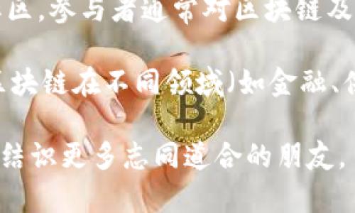 区块链书友会是一个围绕区块链技术和相关主题的读书与交流团体。它可以是一个线下聚会，也可以是线上社区，参与者通常对区块链及其应用感兴趣，愿意分享书籍、文章、经验及观点，促进对区块链的深入理解和讨论。

在区块链书友会中，成员可以一起阅读与区块链相关的书籍或论文，讨论新兴的技术、趋势、市场动态，甚至是区块链在不同领域（如金融、供应链、医疗等）的应用。这样的交流促进了知识的传播与思维的碰撞，也为个人提供了一个学习和成长的平台。

如果你对区块链感兴趣，加入或组织一个区块链书友会，都是一个不错的选择，这不仅能扩展你的知识面，还能结识更多志同道合的朋友。